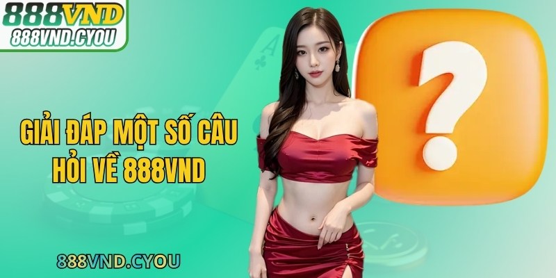 Giải đáp một số câu hỏi về 888VND