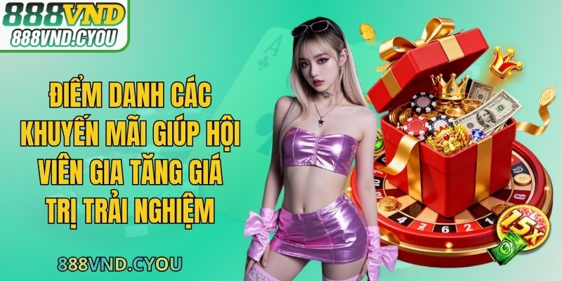 Điểm danh các khuyến mãi giúp hội viên gia tăng giá trị trải nghiệm