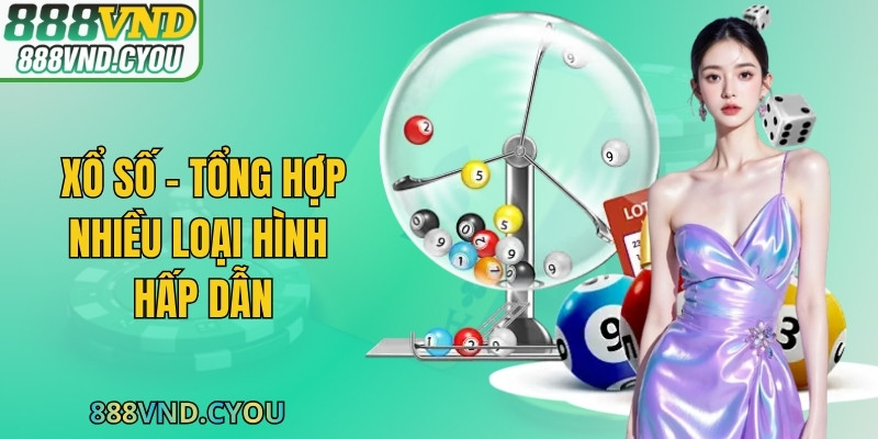 Xổ số - Tổng hợp nhiều loại hình hấp dẫn