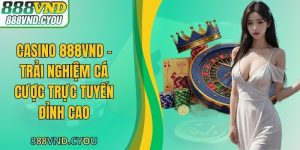 Casino 888VND - Trải Nghiệm Cá Cược Trực Tuyến Đỉnh Cao