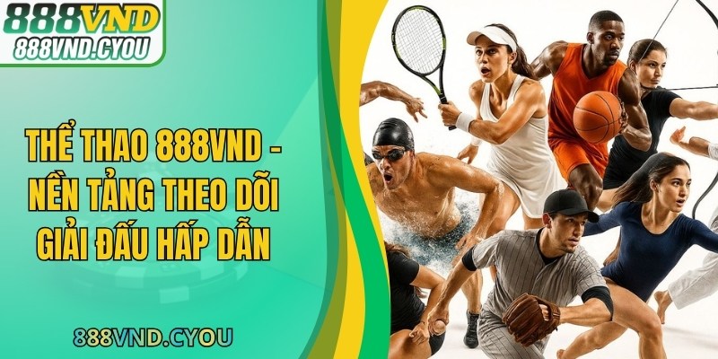 Thể Thao 888VND – Nền Tảng Theo Dõi Giải Đấu Hấp Dẫn