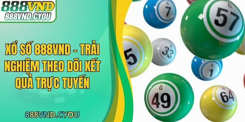 Xổ Số 888VND – Trải Nghiệm Theo Dõi Kết Quả Trực Tuyến